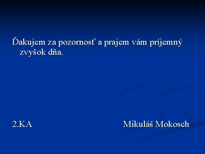 Ďakujem za pozornosť a prajem vám príjemný zvyšok dňa. 2. KA Mikuláš Mokosch 