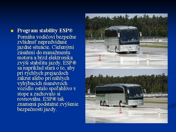 Program stability ESP® Pomáha vodičovi bezpečne zvládnuť nepredvídané jazdné situácie. Cielenými zásahmi do manažmentu