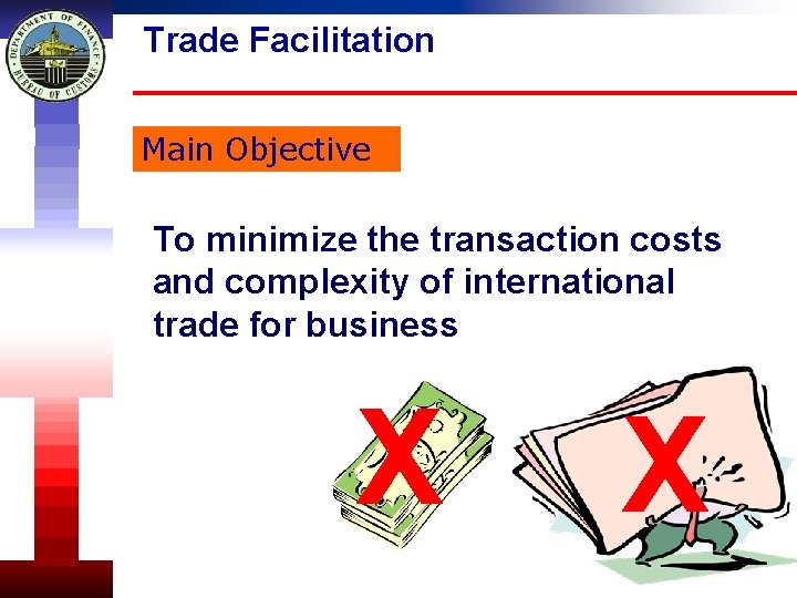 Trade Facilitation Main Objective To minimize the transaction costs and complexity of international trade