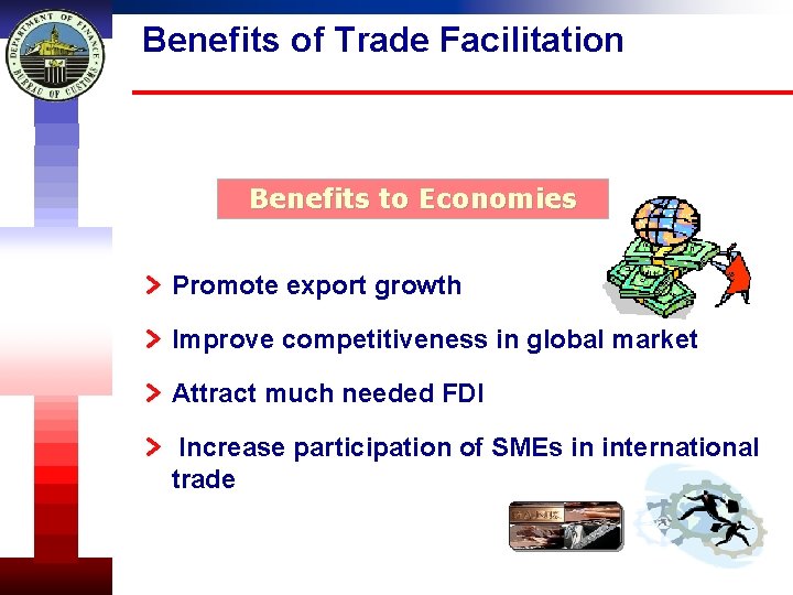 Benefits of Trade Facilitation Benefits to Economies Promote export growth Improve competitiveness in global
