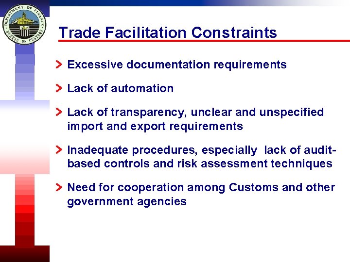 Trade Facilitation Constraints Excessive documentation requirements Lack of automation Lack of transparency, unclear and