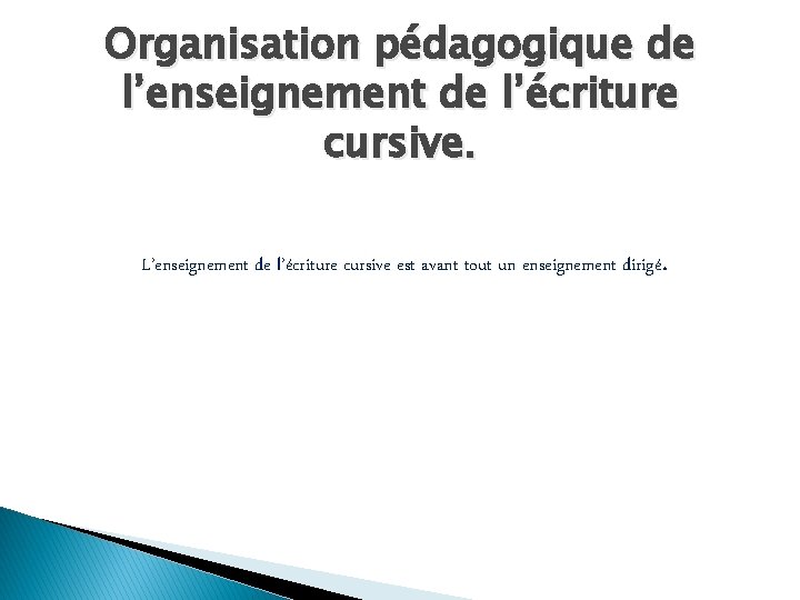 Organisation pédagogique de l’enseignement de l’écriture cursive. L’enseignement de l’écriture cursive est avant tout