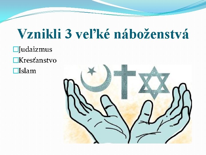 Vznikli 3 veľké náboženstvá �Judaizmus �Kresťanstvo �Islam 