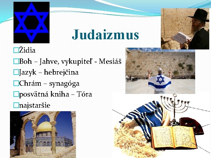 Judaizmus �Židia �Boh – Jahve, vykupiteľ - Mesiáš �Jazyk – hebrejčina �Chrám – synagóga