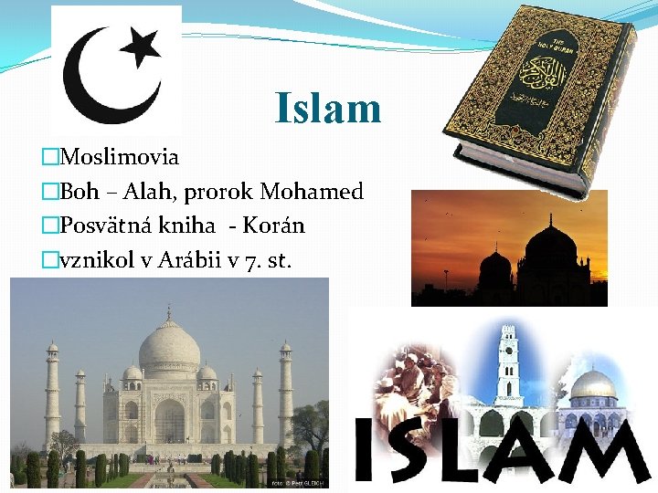 Islam �Moslimovia �Boh – Alah, prorok Mohamed �Posvätná kniha - Korán �vznikol v Arábii