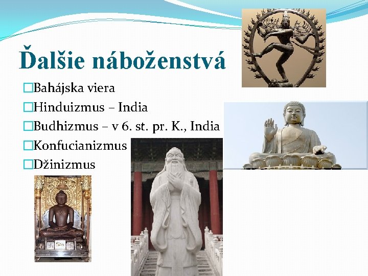 Ďalšie náboženstvá �Bahájska viera �Hinduizmus – India �Budhizmus – v 6. st. pr. K.