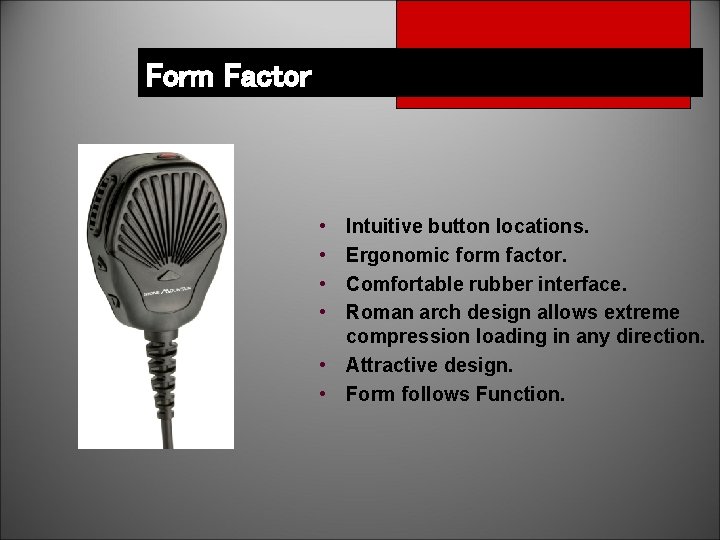 Form Factor • • Intuitive button locations. Ergonomic form factor. Comfortable rubber interface. Roman