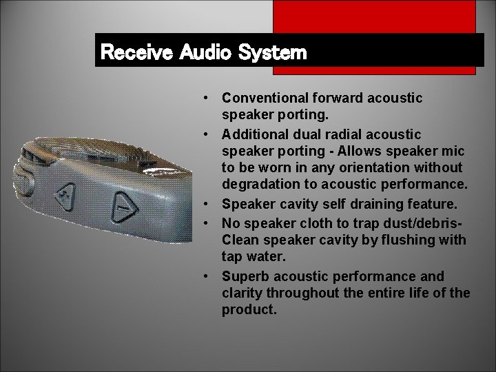 Receive Audio System • Conventional forward acoustic speaker porting. • Additional dual radial acoustic
