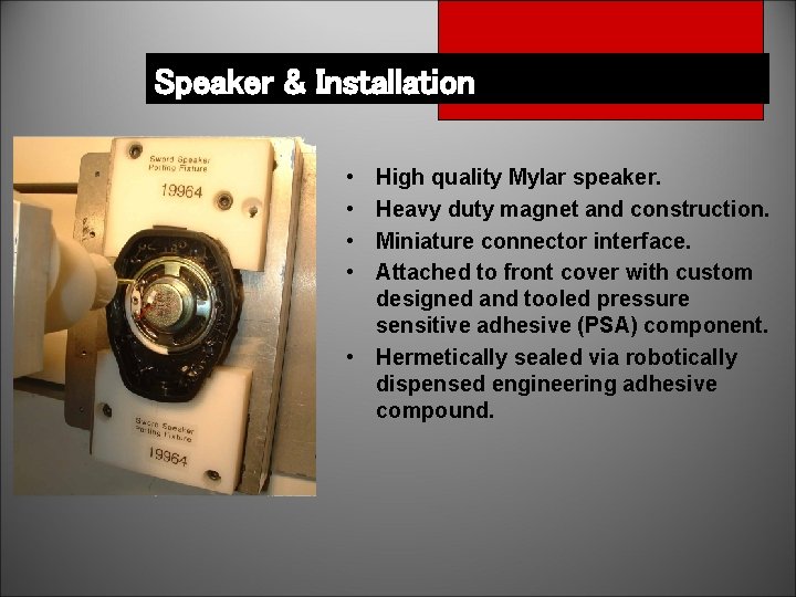 Speaker & Installation • • High quality Mylar speaker. Heavy duty magnet and construction.