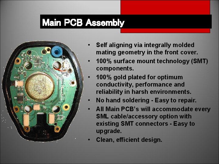 Main PCB Assembly • Self aligning via integrally molded mating geometry in the front