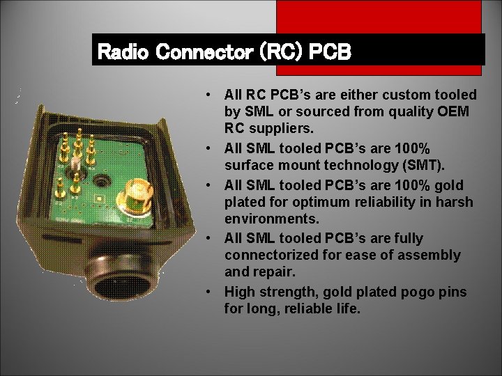 Radio Connector (RC) PCB • All RC PCB’s are either custom tooled by SML