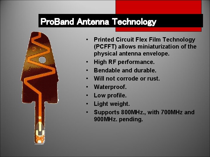 Pro. Band Antenna Technology • Printed Circuit Flex Film Technology (PCFFT) allows miniaturization of