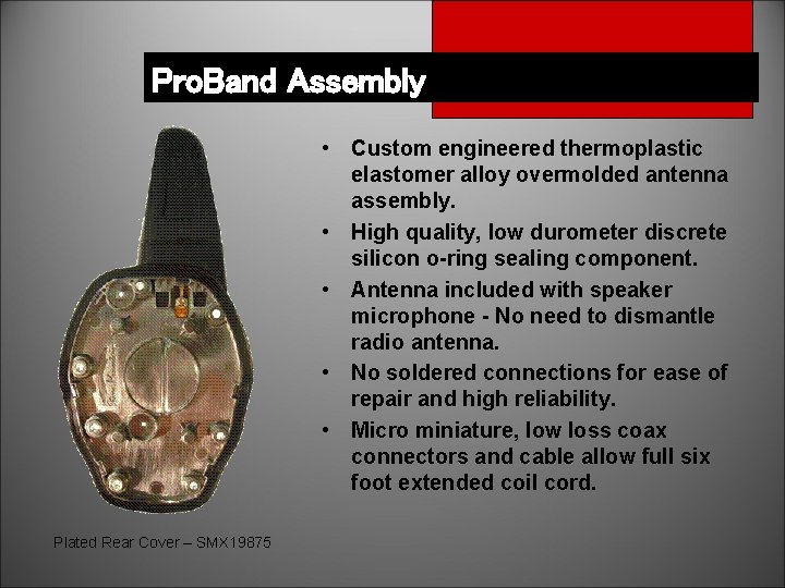 Pro. Band Assembly • Custom engineered thermoplastic elastomer alloy overmolded antenna assembly. • High