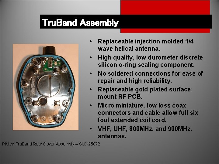 Tru. Band Assembly • Replaceable injection molded 1/4 wave helical antenna. • High quality,