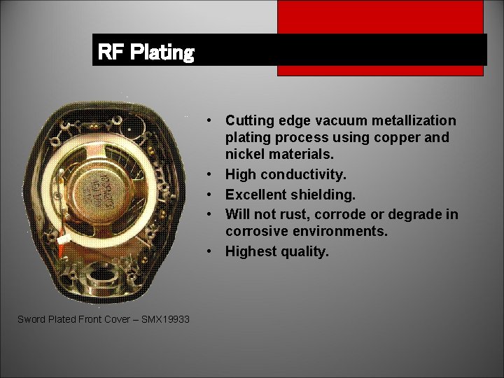 RF Plating • Cutting edge vacuum metallization plating process using copper and nickel materials.