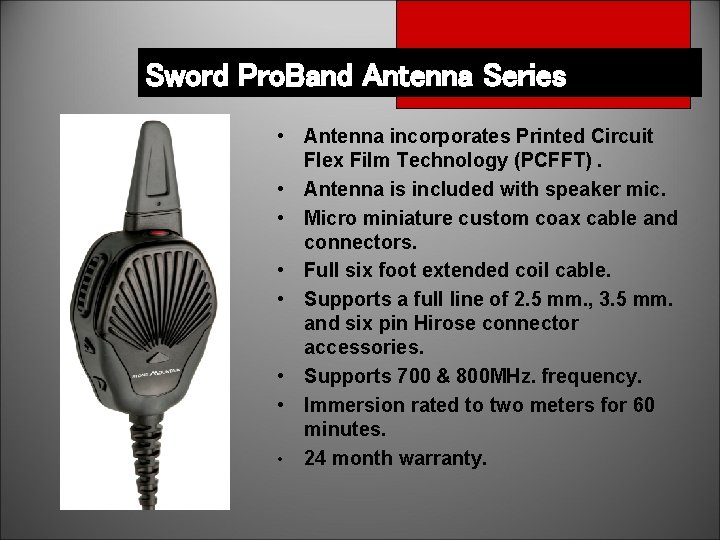 Sword Pro. Band Antenna Series • Antenna incorporates Printed Circuit Flex Film Technology (PCFFT).