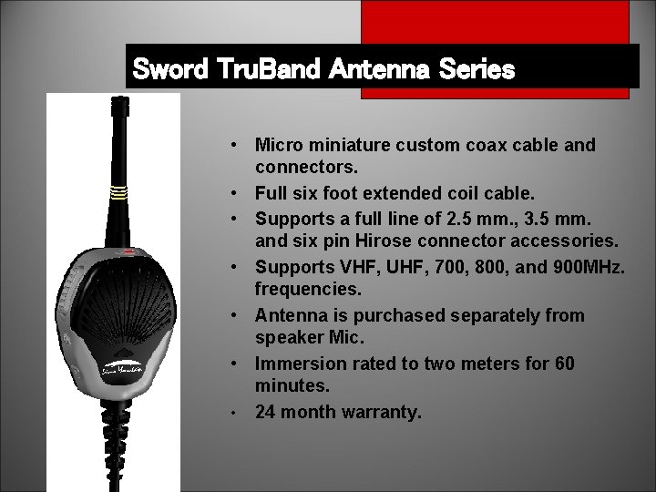 Sword Tru. Band Antenna Series • Micro miniature custom coax cable and connectors. •