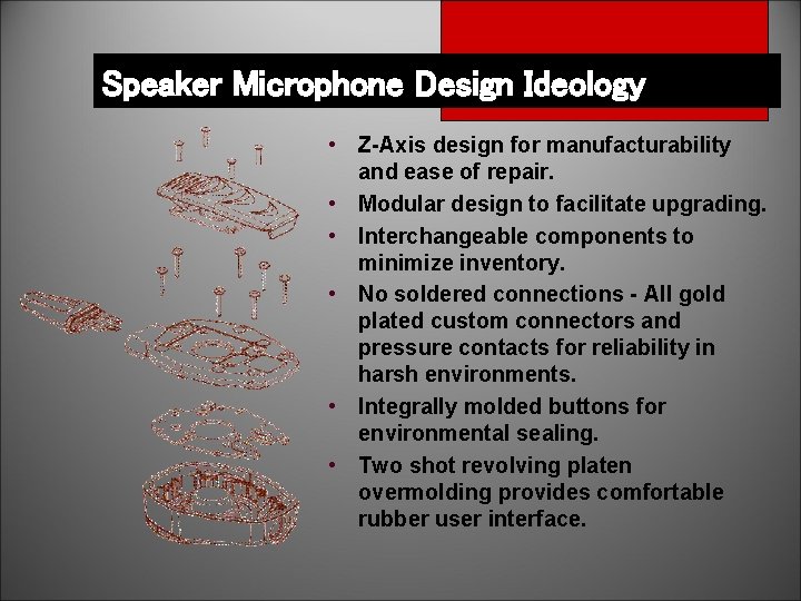 Speaker Microphone Design Ideology • Z-Axis design for manufacturability and ease of repair. •