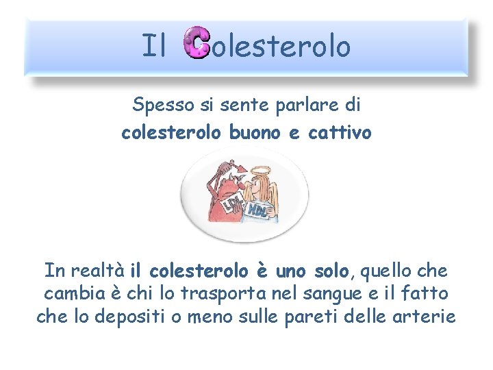 Il olesterolo Spesso si sente parlare di colesterolo buono e cattivo In realtà il