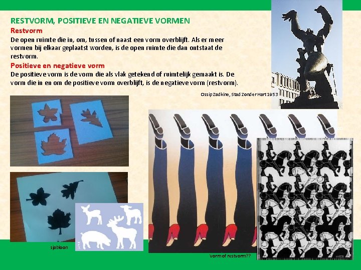 RESTVORM, POSITIEVE EN NEGATIEVE VORMEN Restvorm De open ruimte die in, om, tussen of