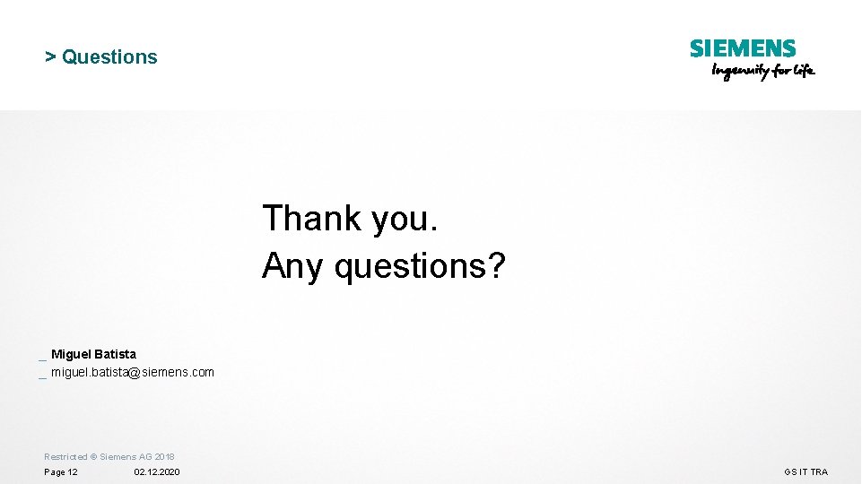 > Questions Thank you. Any questions? _ Miguel Batista _ miguel. batista@siemens. com Restricted