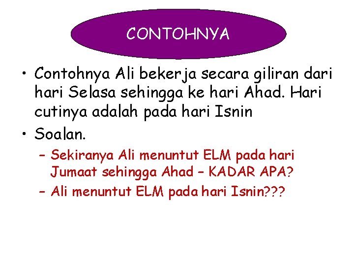 CONTOHNYA • Contohnya Ali bekerja secara giliran dari hari Selasa sehingga ke hari Ahad.