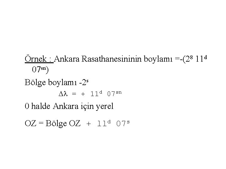 Örnek : Ankara Rasathanesininin boylamı =-(28 11 d 07 sn) Bölge boylamı -2 s
