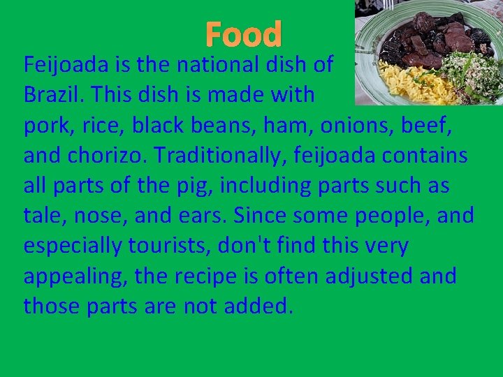 Food Feijoada is the national dish of Brazil. This dish is made with pork,