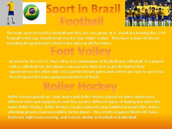 Football The main sport in Brazil is football and they are very good at