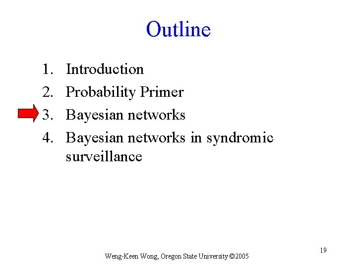 Outline 1. 2. 3. 4. Introduction Probability Primer Bayesian networks in syndromic surveillance Weng-Keen