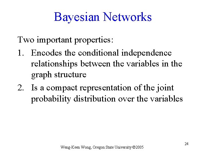 Bayesian Networks Two important properties: 1. Encodes the conditional independence relationships between the variables