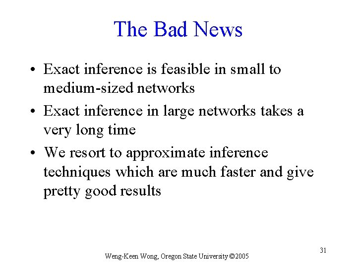 The Bad News • Exact inference is feasible in small to medium-sized networks •
