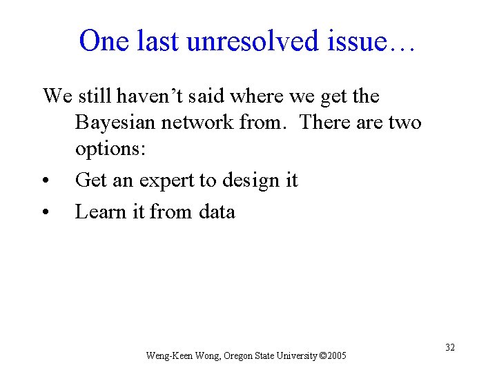One last unresolved issue… We still haven’t said where we get the Bayesian network