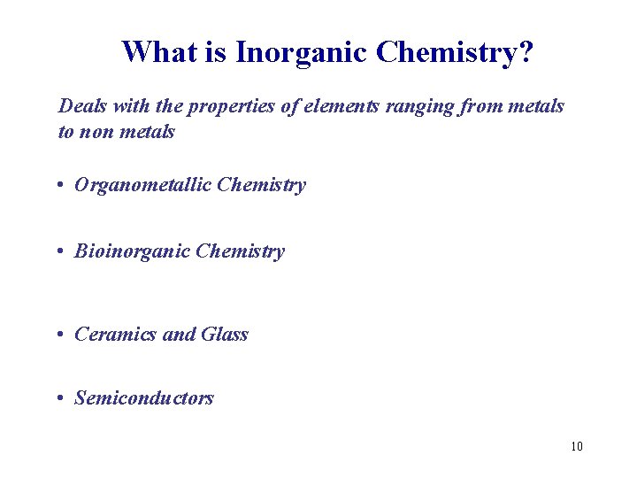 What is Inorganic Chemistry? Deals with the properties of elements ranging from metals to