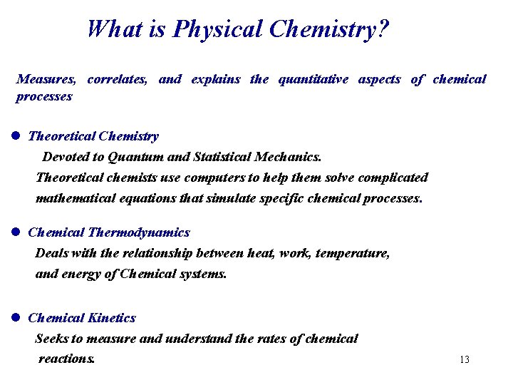 What is Physical Chemistry? Measures, correlates, and explains the quantitative aspects of chemical processes