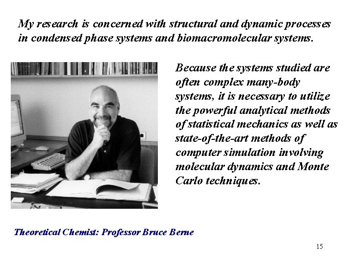 My research is concerned with structural and dynamic processes in condensed phase systems and