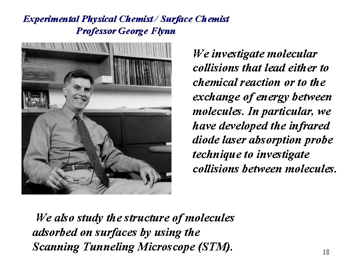 Experimental Physical Chemist / Surface Chemist Professor George Flynn We investigate molecular collisions that