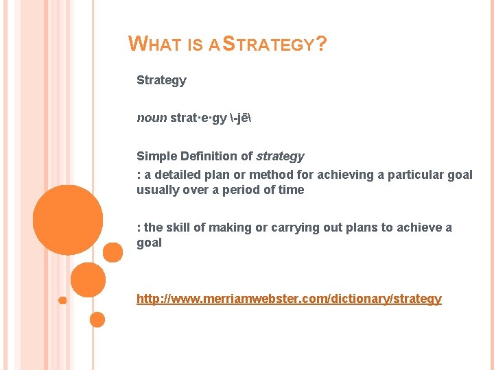 WHAT IS A STRATEGY? Strategy noun strat·e·gy -jē Simple Definition of strategy : a