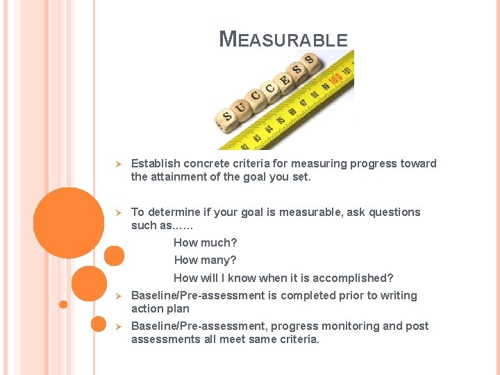 MEASURABLE Ø Establish concrete criteria for measuring progress toward the attainment of the goal