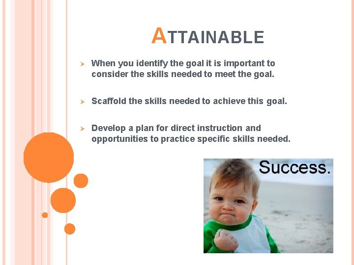 ATTAINABLE Ø When you identify the goal it is important to consider the skills