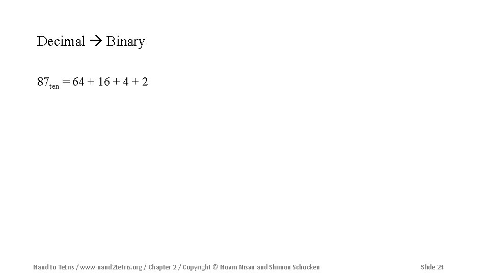 Decimal Binary 87 ten = 64 + 16 + 4 + 2 Nand to