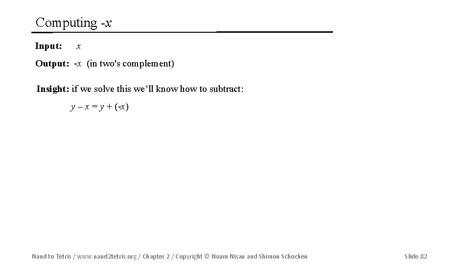 Computing -x Input: x Output: -x (in two's complement) Insight: if we solve this