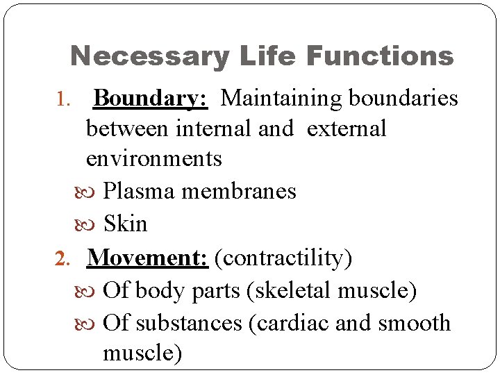 Necessary Life Functions 1. Boundary: Maintaining boundaries between internal and external environments Plasma membranes