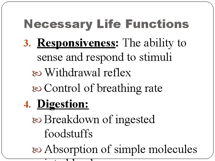Necessary Life Functions 3. Responsiveness: The ability to sense and respond to stimuli Withdrawal