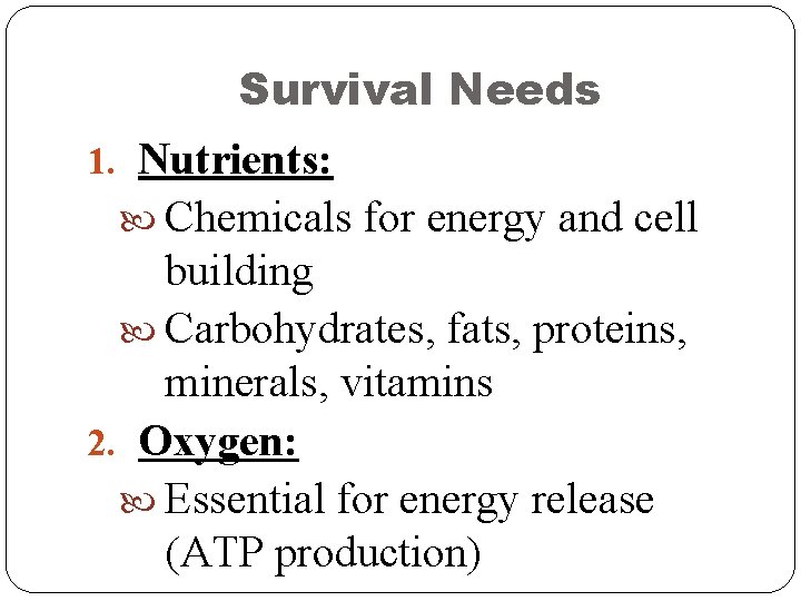 Survival Needs 1. Nutrients: Chemicals for energy and cell building Carbohydrates, fats, proteins, minerals,