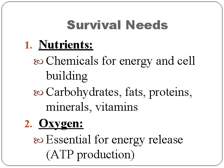Survival Needs 1. Nutrients: Chemicals for energy and cell building Carbohydrates, fats, proteins, minerals, Survival Needs 1. Nutrients: Chemicals for energy and cell building Carbohydrates, fats, proteins, minerals,