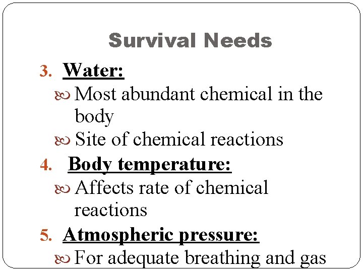 Survival Needs 3. Water: Most abundant chemical in the body Site of chemical reactions Survival Needs 3. Water: Most abundant chemical in the body Site of chemical reactions