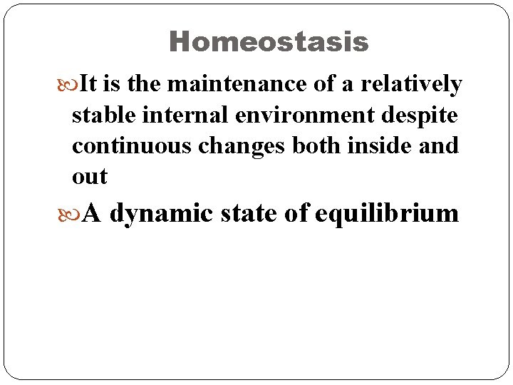 Homeostasis It is the maintenance of a relatively stable internal environment despite continuous changes Homeostasis It is the maintenance of a relatively stable internal environment despite continuous changes