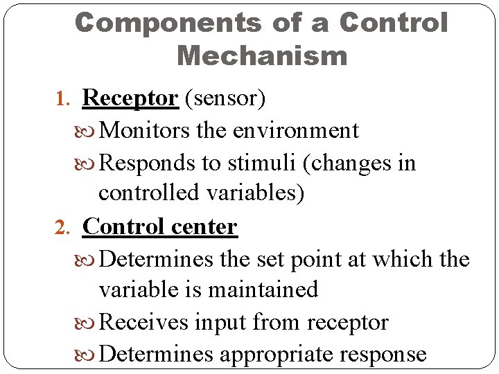 Components of a Control Mechanism 1. Receptor (sensor) Monitors the environment Responds to stimuli