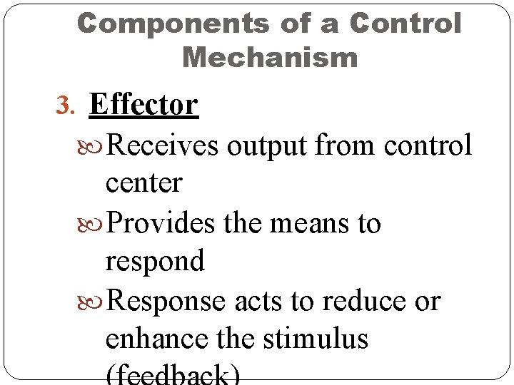 Components of a Control Mechanism 3. Effector Receives output from control center Provides the Components of a Control Mechanism 3. Effector Receives output from control center Provides the